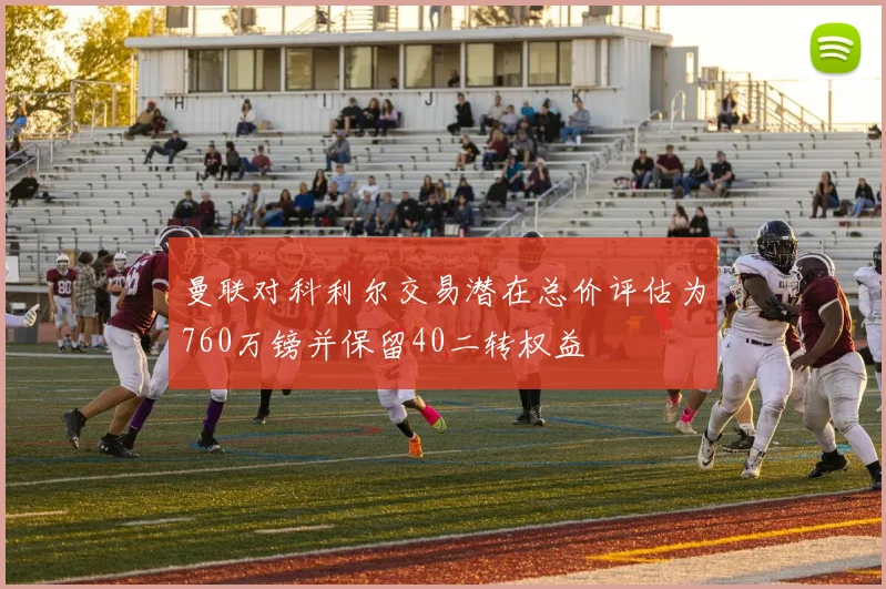 曼联对科利尔交易潜在总价评估为760万镑并保留40二转权益