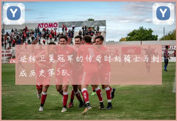 逆转卫冕冠军的传奇时刻骑士马刺成历史第5队
